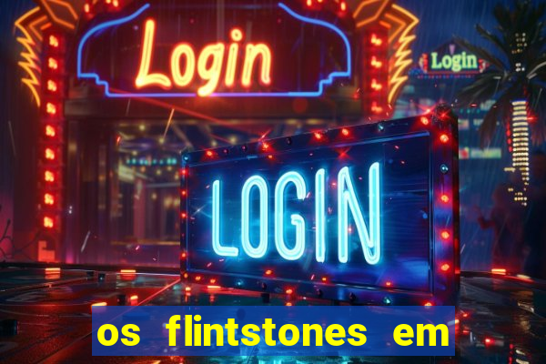 os flintstones em viva rock vegas filme completo dublado